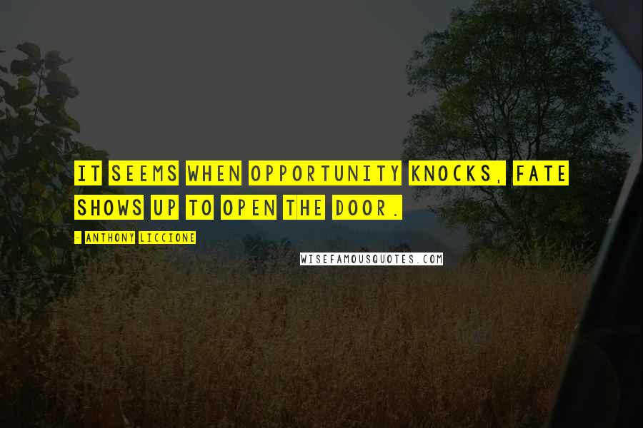 Anthony Liccione Quotes: It seems when Opportunity knocks, Fate shows up to open the door.