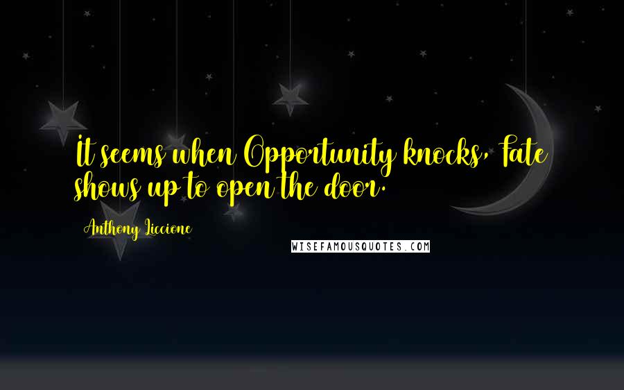 Anthony Liccione Quotes: It seems when Opportunity knocks, Fate shows up to open the door.