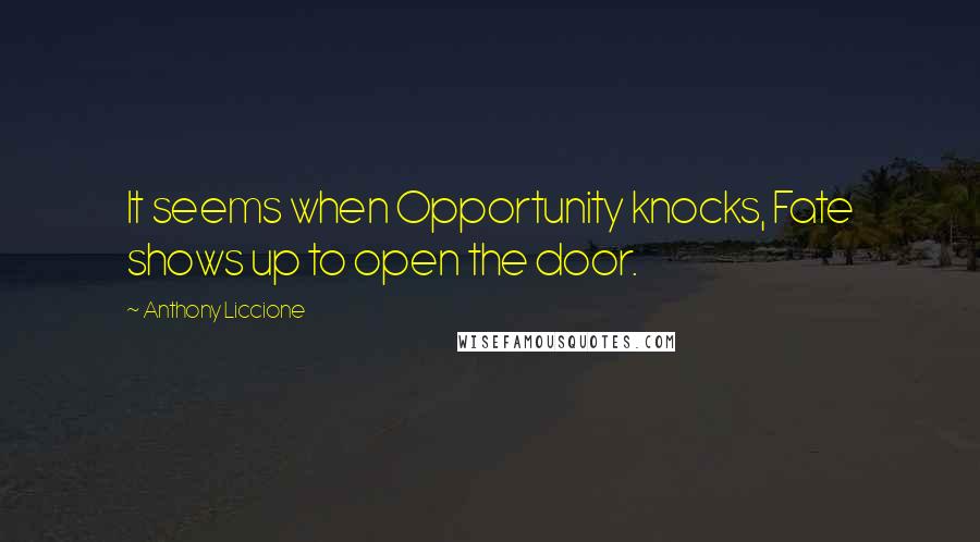 Anthony Liccione Quotes: It seems when Opportunity knocks, Fate shows up to open the door.
