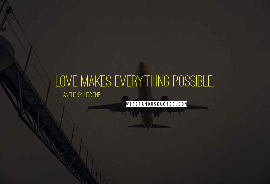 Anthony Liccione Quotes: Love makes everything possible.
