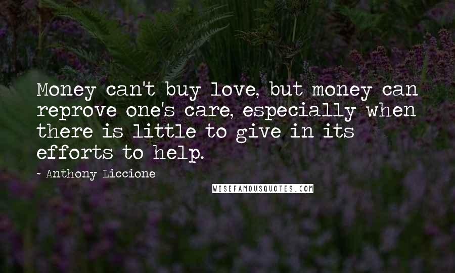 Anthony Liccione Quotes: Money can't buy love, but money can reprove one's care, especially when there is little to give in its efforts to help.