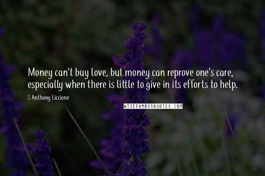 Anthony Liccione Quotes: Money can't buy love, but money can reprove one's care, especially when there is little to give in its efforts to help.