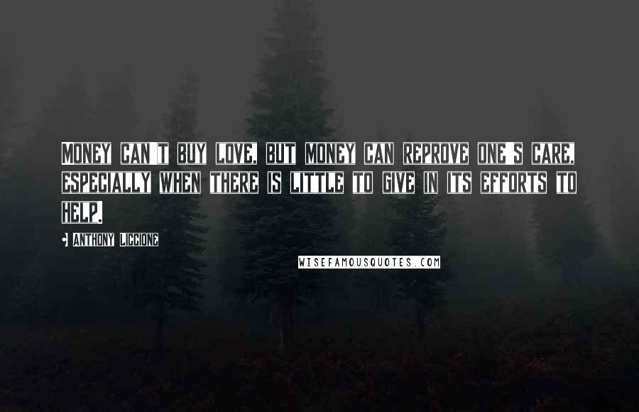 Anthony Liccione Quotes: Money can't buy love, but money can reprove one's care, especially when there is little to give in its efforts to help.