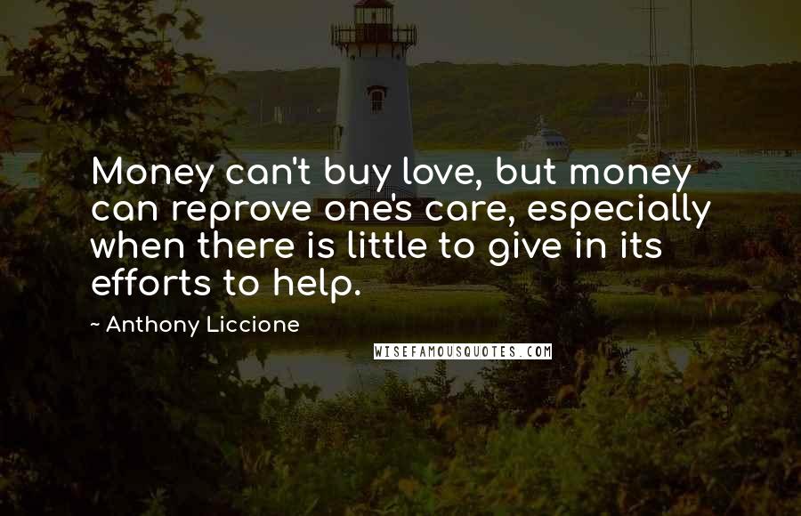 Anthony Liccione Quotes: Money can't buy love, but money can reprove one's care, especially when there is little to give in its efforts to help.
