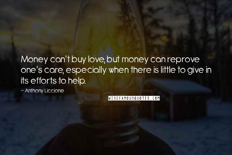 Anthony Liccione Quotes: Money can't buy love, but money can reprove one's care, especially when there is little to give in its efforts to help.