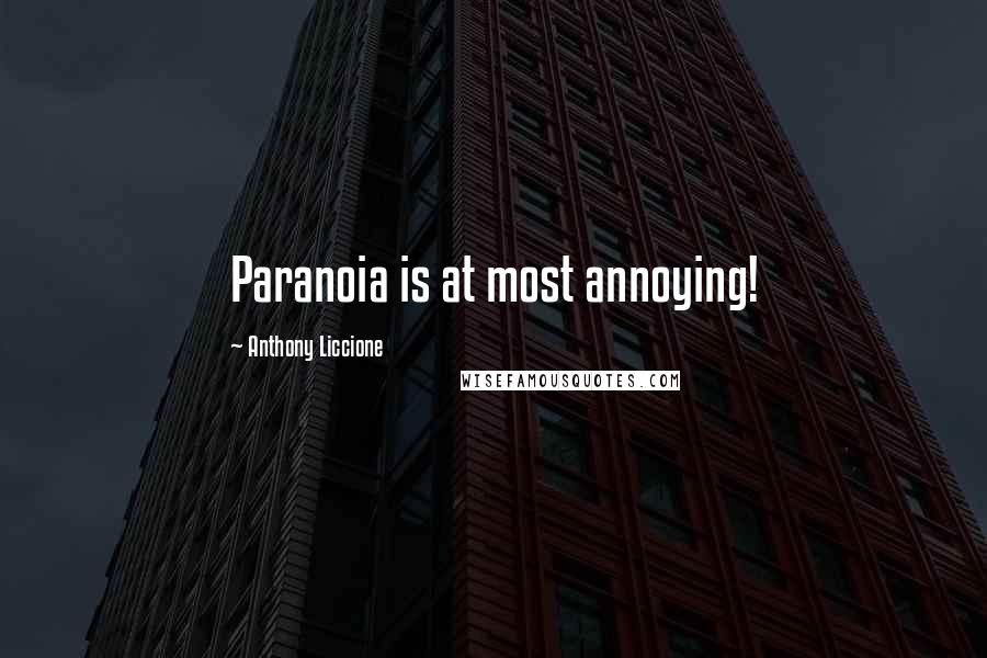 Anthony Liccione Quotes: Paranoia is at most annoying!