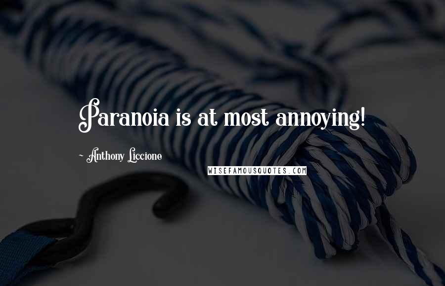 Anthony Liccione Quotes: Paranoia is at most annoying!