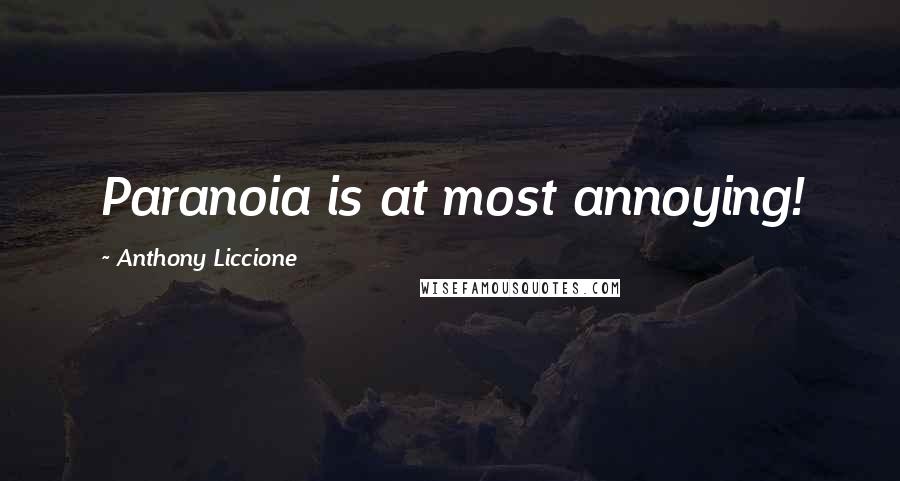 Anthony Liccione Quotes: Paranoia is at most annoying!