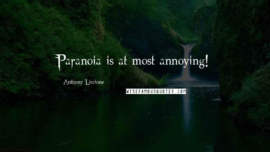 Anthony Liccione Quotes: Paranoia is at most annoying!