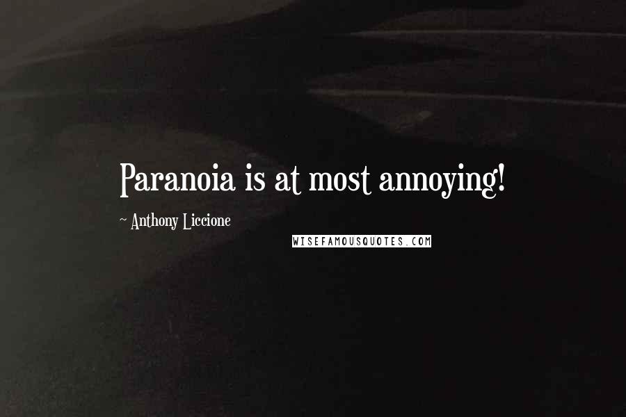 Anthony Liccione Quotes: Paranoia is at most annoying!