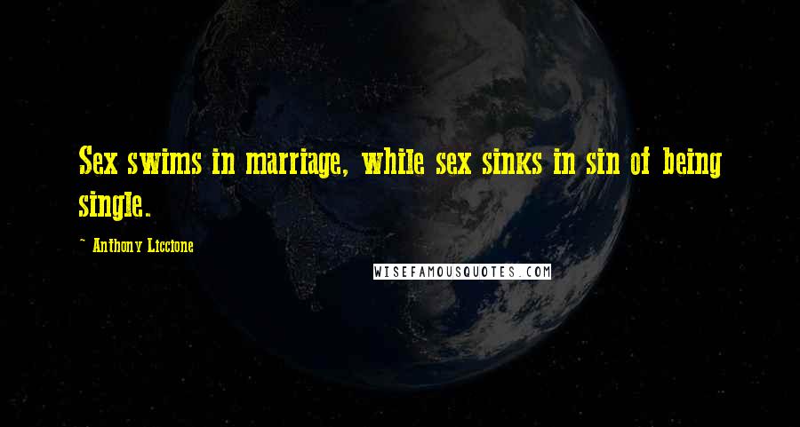 Anthony Liccione Quotes: Sex swims in marriage, while sex sinks in sin of being single.