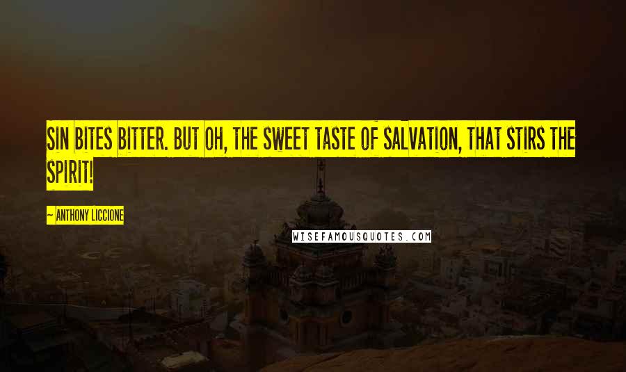 Anthony Liccione Quotes: Sin bites bitter. But oh, the sweet taste of salvation, that stirs the spirit!