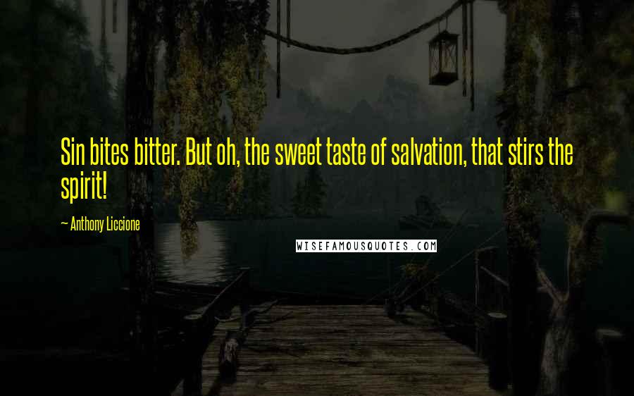 Anthony Liccione Quotes: Sin bites bitter. But oh, the sweet taste of salvation, that stirs the spirit!