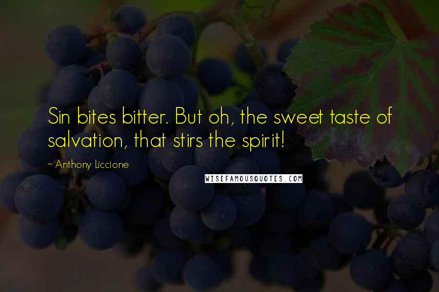 Anthony Liccione Quotes: Sin bites bitter. But oh, the sweet taste of salvation, that stirs the spirit!