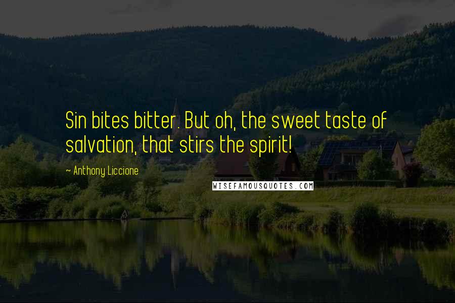 Anthony Liccione Quotes: Sin bites bitter. But oh, the sweet taste of salvation, that stirs the spirit!
