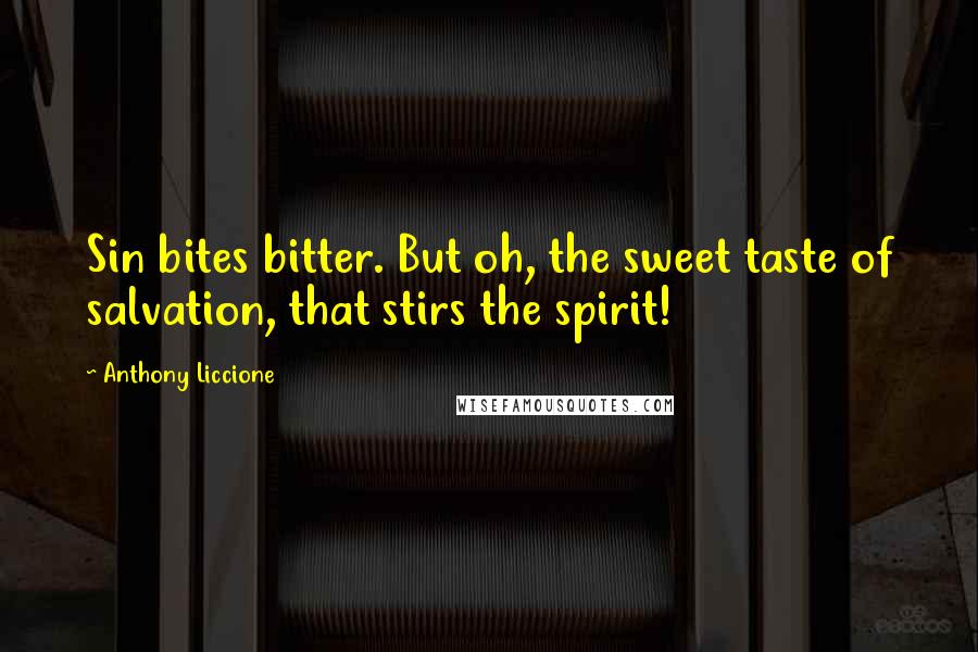 Anthony Liccione Quotes: Sin bites bitter. But oh, the sweet taste of salvation, that stirs the spirit!