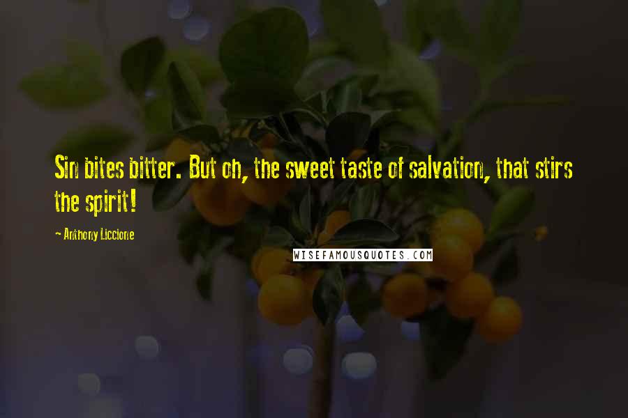 Anthony Liccione Quotes: Sin bites bitter. But oh, the sweet taste of salvation, that stirs the spirit!