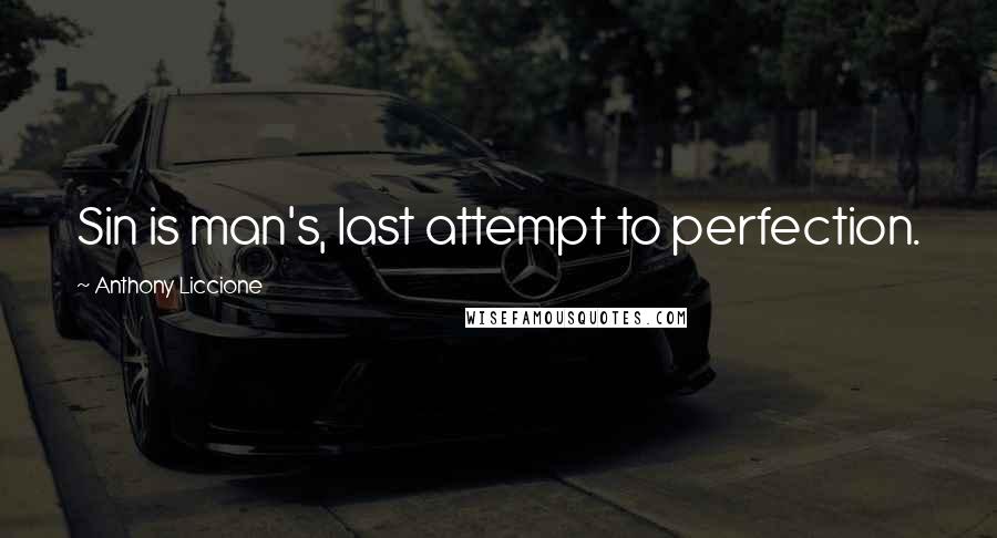 Anthony Liccione Quotes: Sin is man's, last attempt to perfection.
