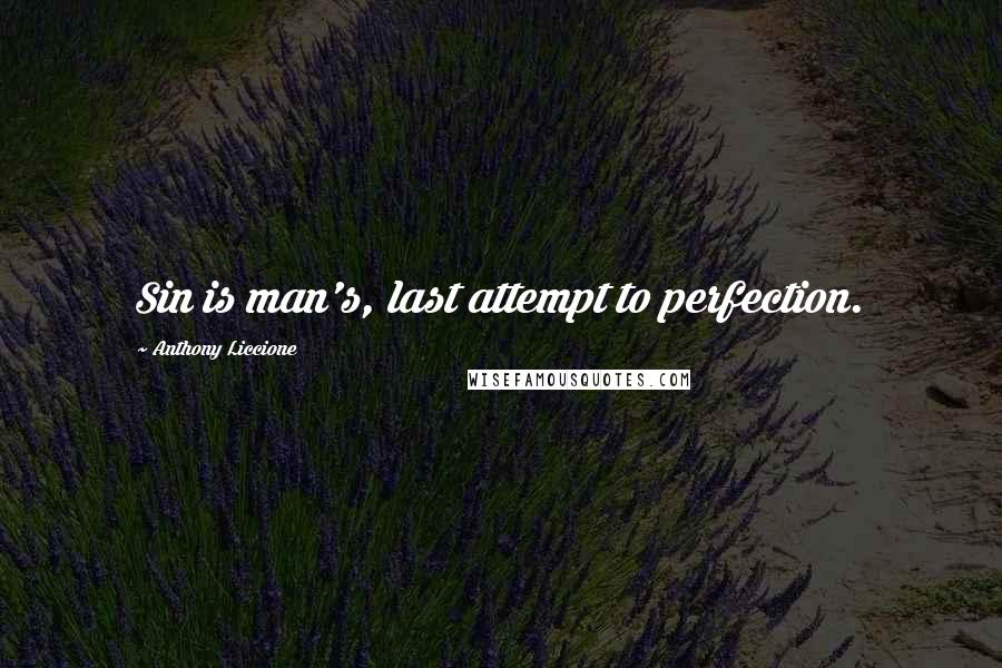 Anthony Liccione Quotes: Sin is man's, last attempt to perfection.