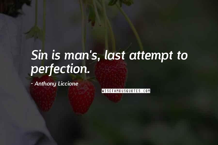 Anthony Liccione Quotes: Sin is man's, last attempt to perfection.