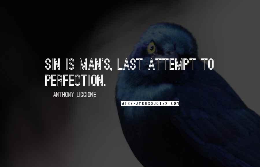 Anthony Liccione Quotes: Sin is man's, last attempt to perfection.