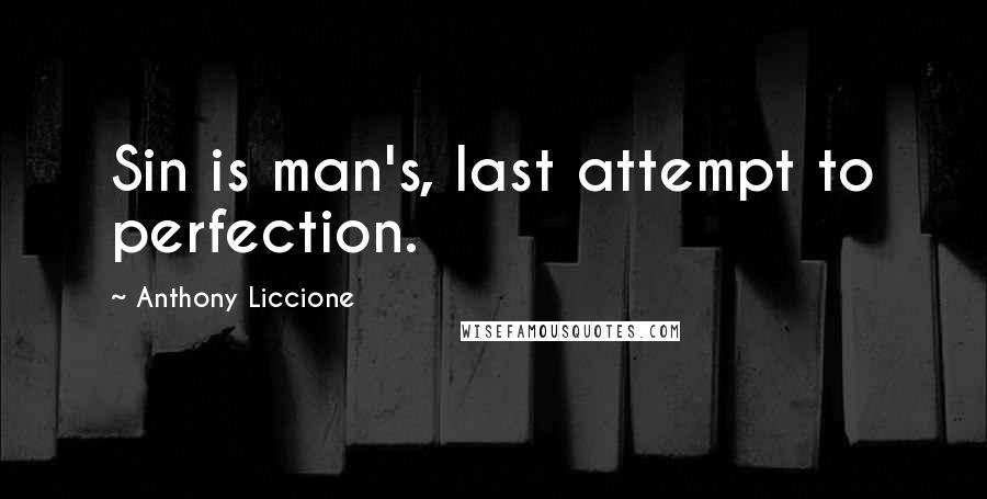 Anthony Liccione Quotes: Sin is man's, last attempt to perfection.