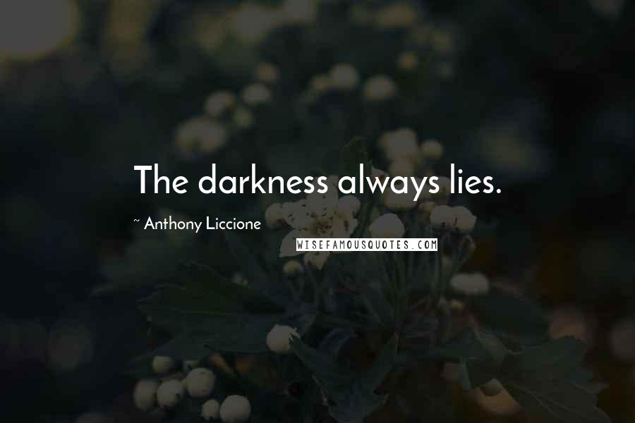 Anthony Liccione Quotes: The darkness always lies.