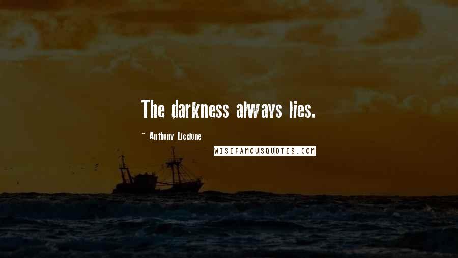 Anthony Liccione Quotes: The darkness always lies.