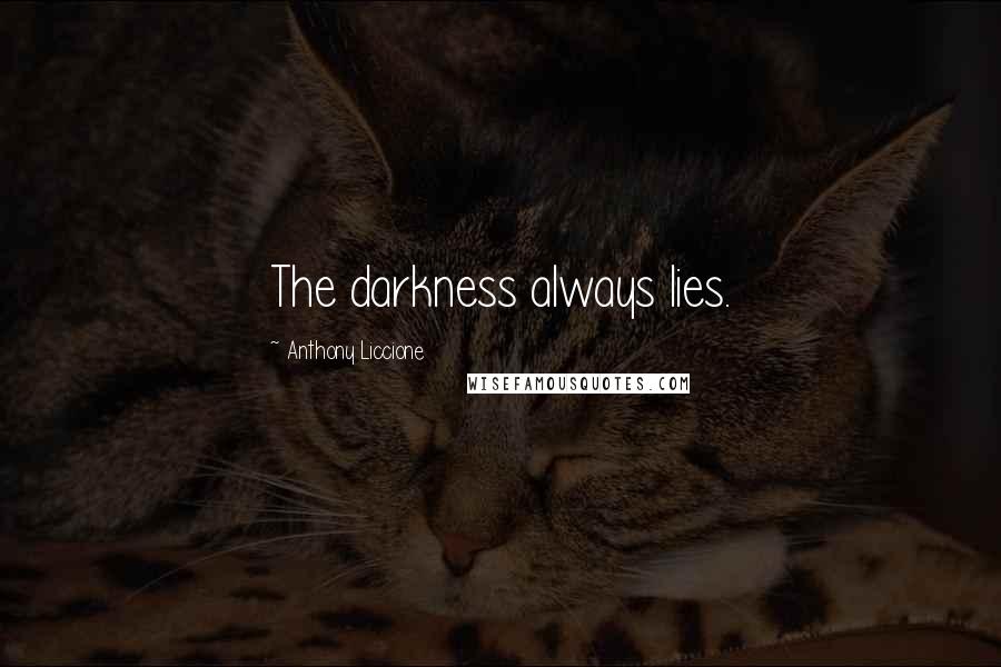 Anthony Liccione Quotes: The darkness always lies.