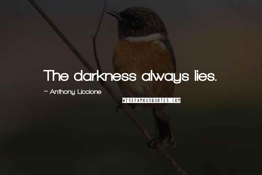 Anthony Liccione Quotes: The darkness always lies.