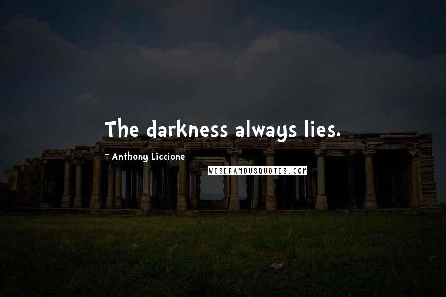 Anthony Liccione Quotes: The darkness always lies.