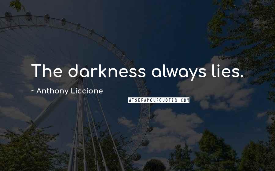 Anthony Liccione Quotes: The darkness always lies.
