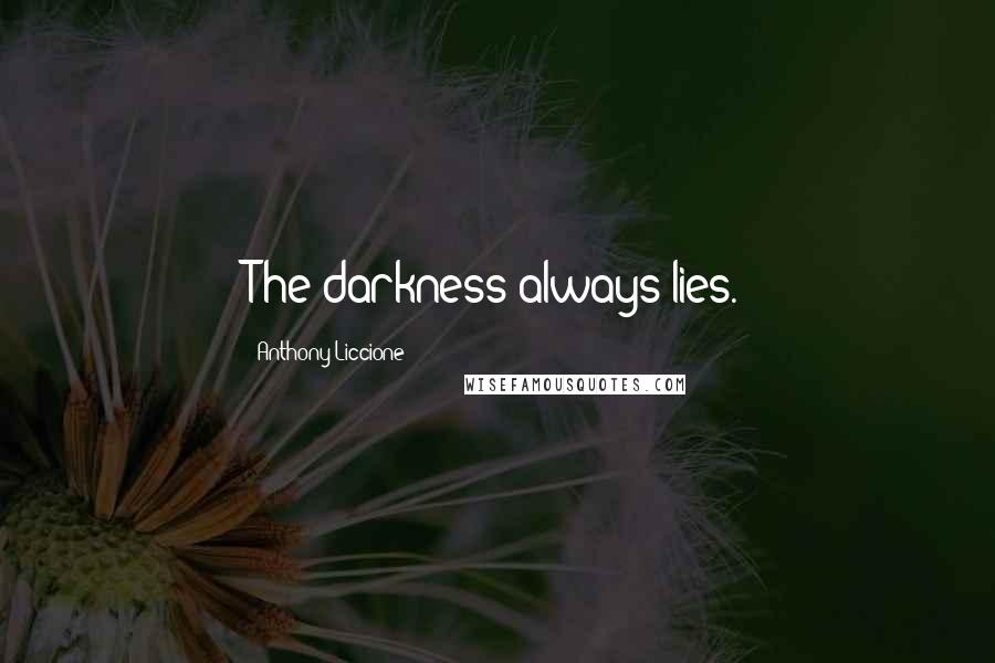 Anthony Liccione Quotes: The darkness always lies.