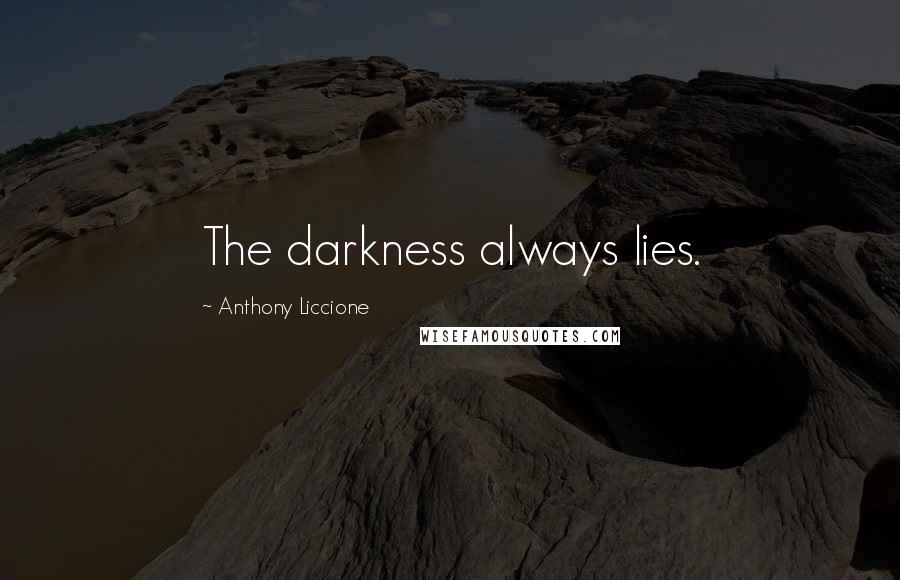 Anthony Liccione Quotes: The darkness always lies.