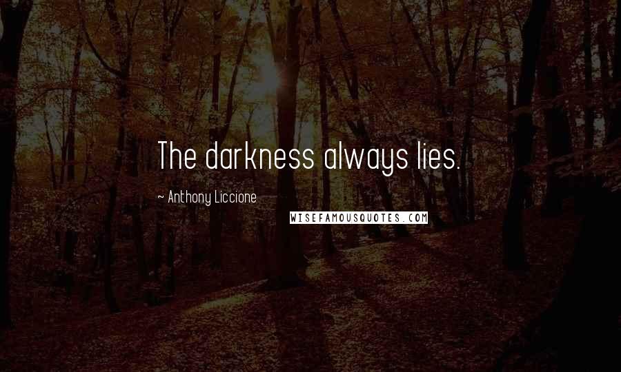 Anthony Liccione Quotes: The darkness always lies.
