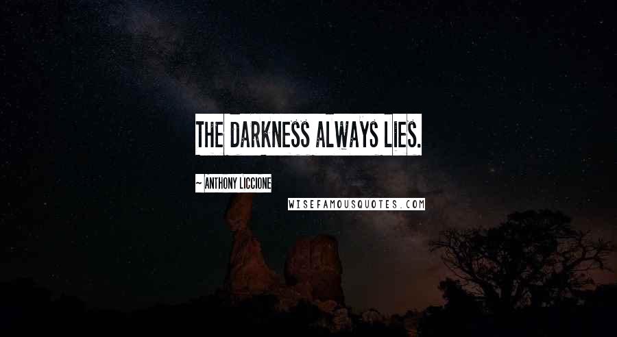 Anthony Liccione Quotes: The darkness always lies.