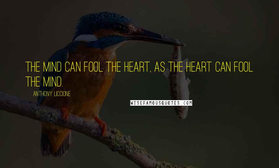 Anthony Liccione Quotes: The mind can fool the heart, as the heart can fool the mind.