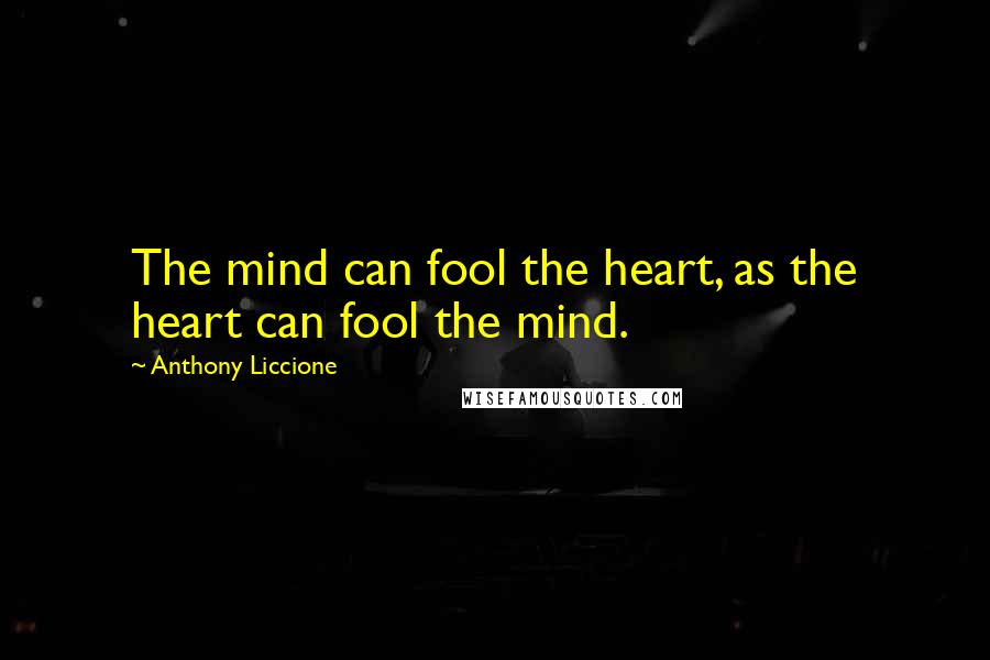 Anthony Liccione Quotes: The mind can fool the heart, as the heart can fool the mind.