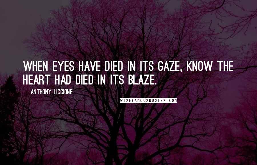 Anthony Liccione Quotes: When eyes have died in its gaze, know the heart had died in its blaze.