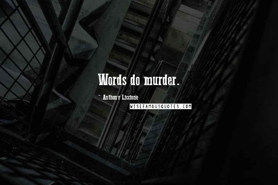 Anthony Liccione Quotes: Words do murder.