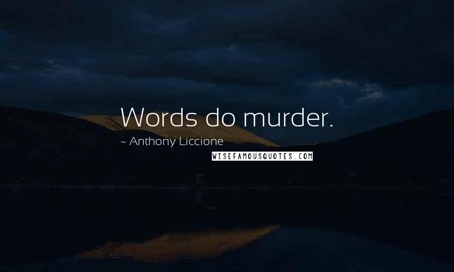 Anthony Liccione Quotes: Words do murder.