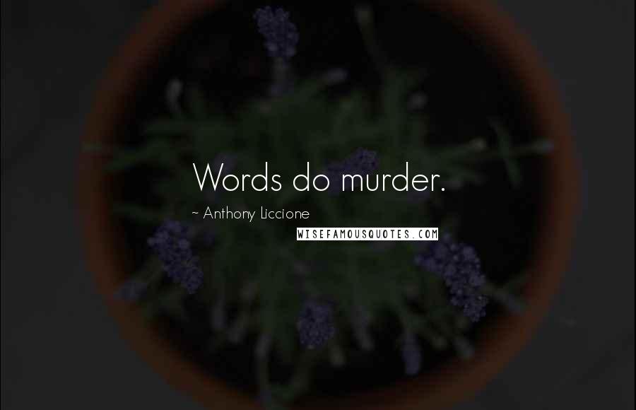 Anthony Liccione Quotes: Words do murder.