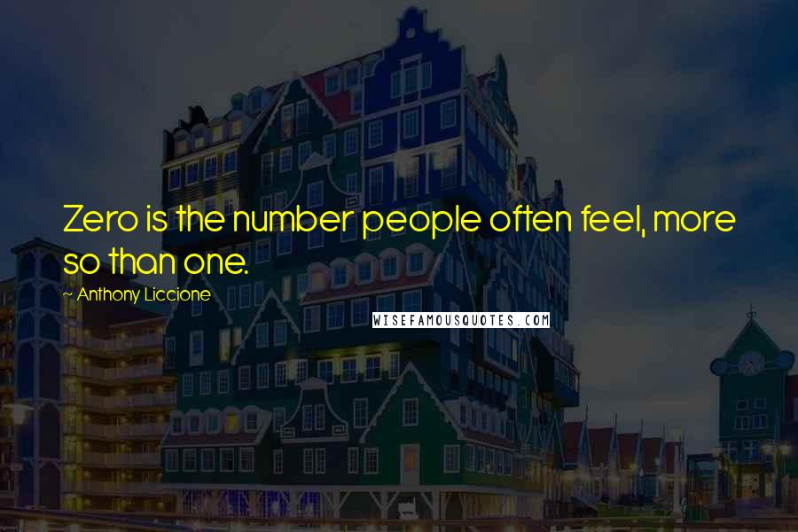Anthony Liccione Quotes: Zero is the number people often feel, more so than one.