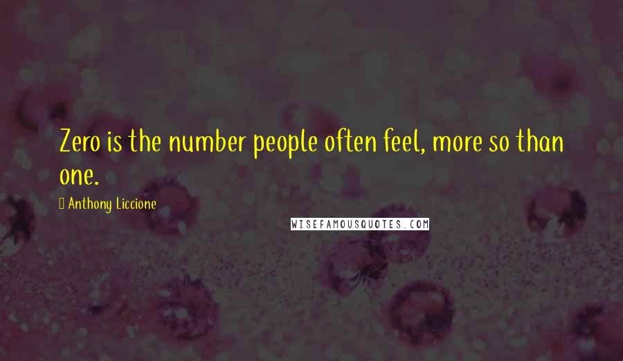 Anthony Liccione Quotes: Zero is the number people often feel, more so than one.