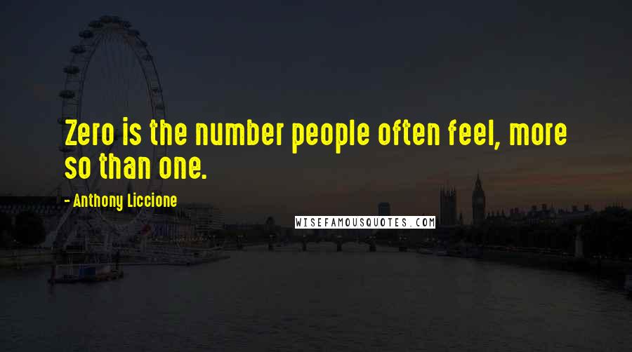 Anthony Liccione Quotes: Zero is the number people often feel, more so than one.