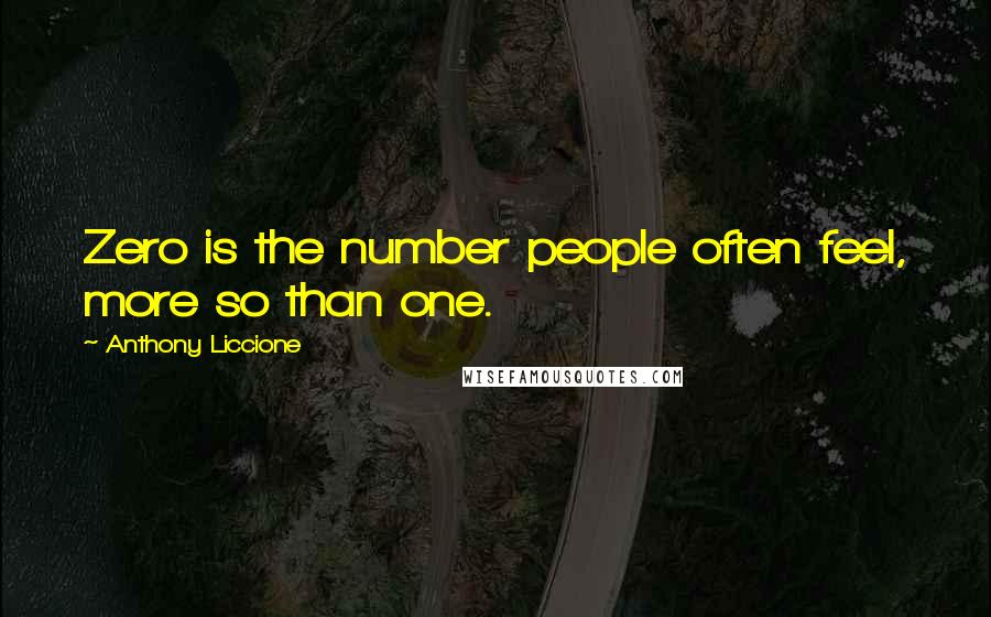 Anthony Liccione Quotes: Zero is the number people often feel, more so than one.