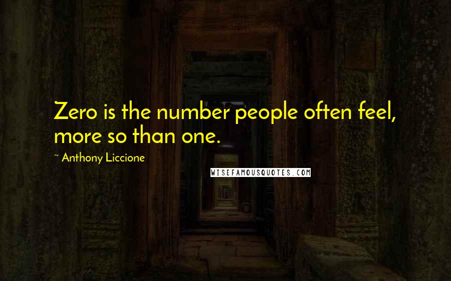 Anthony Liccione Quotes: Zero is the number people often feel, more so than one.