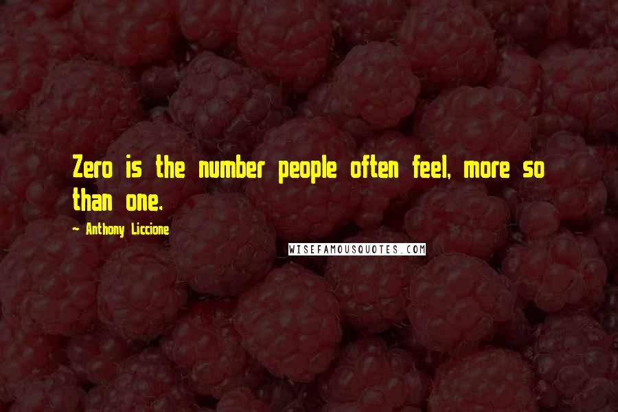 Anthony Liccione Quotes: Zero is the number people often feel, more so than one.