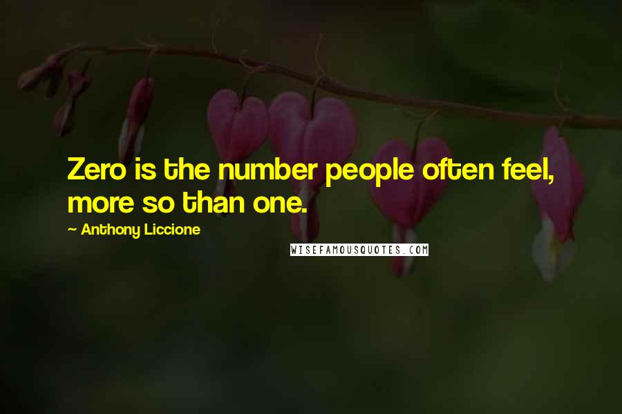 Anthony Liccione Quotes: Zero is the number people often feel, more so than one.