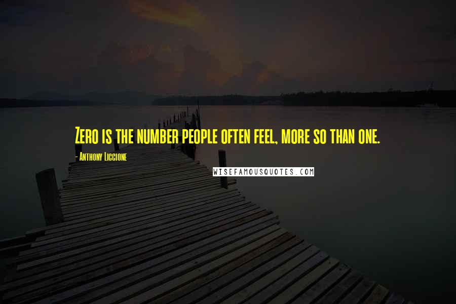 Anthony Liccione Quotes: Zero is the number people often feel, more so than one.